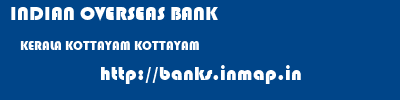 INDIAN OVERSEAS BANK  KERALA KOTTAYAM KOTTAYAM   banks information 